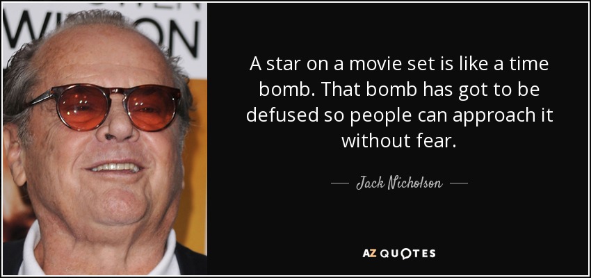 Una estrella en un plató de cine es como una bomba de relojería. Hay que desactivar esa bomba para que la gente pueda acercarse a ella sin miedo. - Jack Nicholson