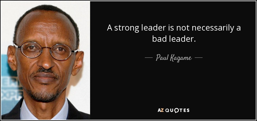 A strong leader is not necessarily a bad leader. - Paul Kagame