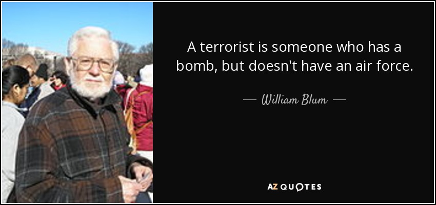 Un terrorista es alguien que tiene una bomba, pero no tiene una fuerza aérea. - William Blum