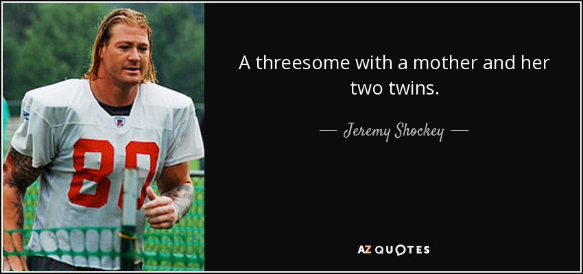 A threesome with a mother and her two twins. - Jeremy Shockey