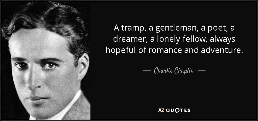 Un vagabundo, un caballero, un poeta, un soñador, un tipo solitario, siempre esperanzado en el romance y la aventura. - Charlie Chaplin