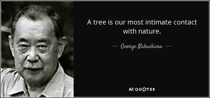 Un árbol es nuestro contacto más íntimo con la naturaleza. - George Nakashima