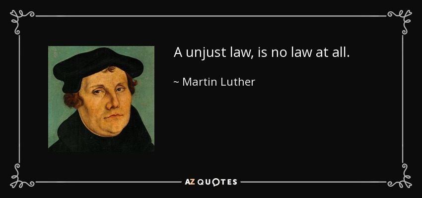 A unjust law, is no law at all. - Martin Luther