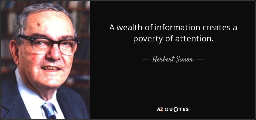 A wealth of information creates a poverty of attention. - Herbert Simon