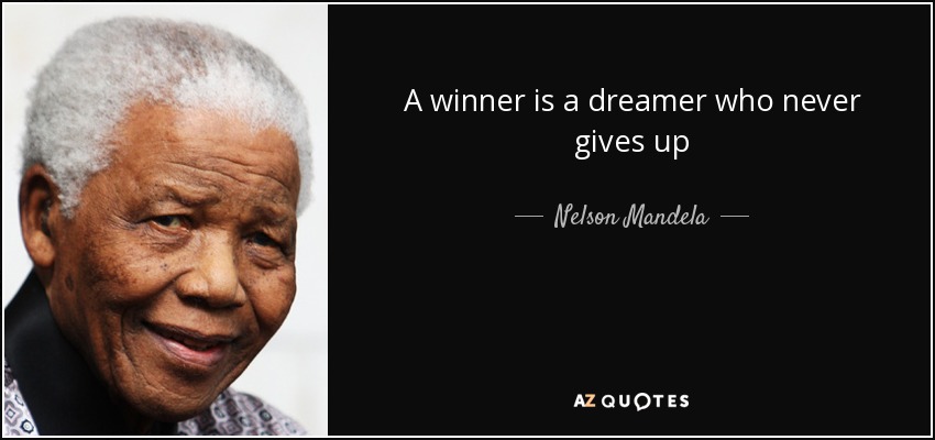 A winner is a dreamer who never gives up - Nelson Mandela