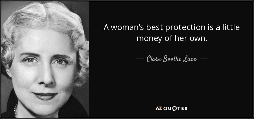 La mejor protección de una mujer es un poco de dinero propio. - Clare Boothe Luce