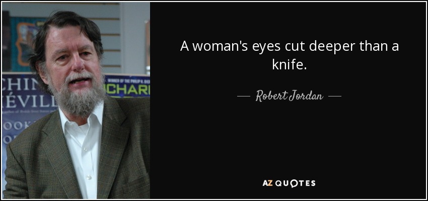 A woman's eyes cut deeper than a knife. - Robert Jordan