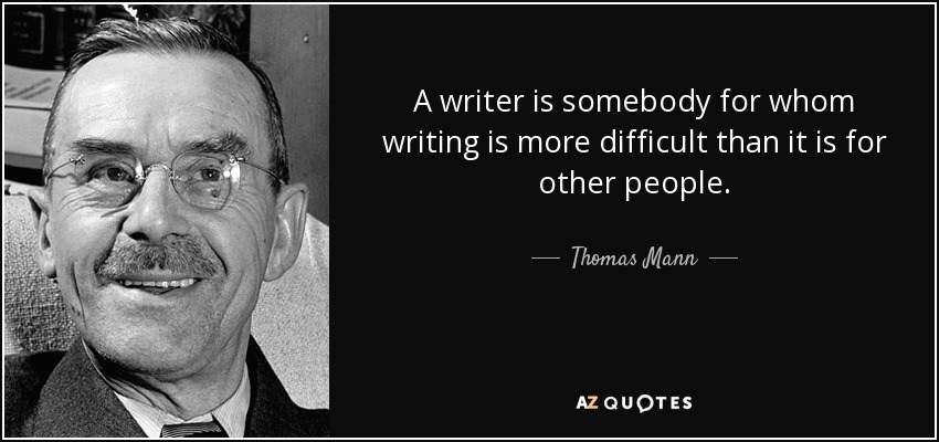 A writer is somebody for whom writing is more difficult than it is for other people. - Thomas Mann