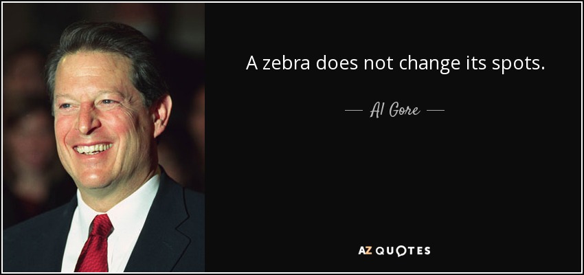 Una cebra no cambia de manchas. - Al Gore