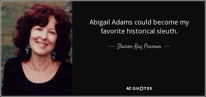 Abigail Adams could become my favorite historical sleuth. - Sharon Kay Penman