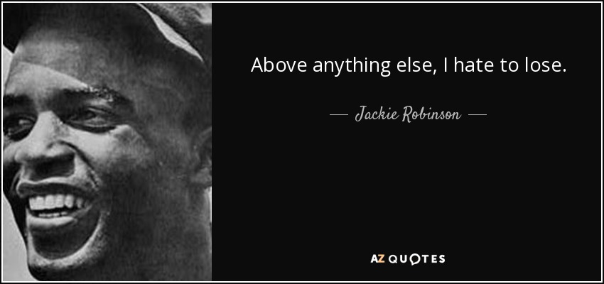 Above anything else, I hate to lose. - Jackie Robinson