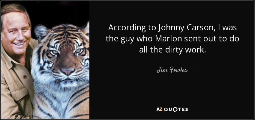 According to Johnny Carson, I was the guy who Marlon sent out to do all the dirty work. - Jim Fowler