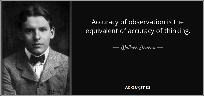 Accuracy of observation is the equivalent of accuracy of thinking. - Wallace Stevens