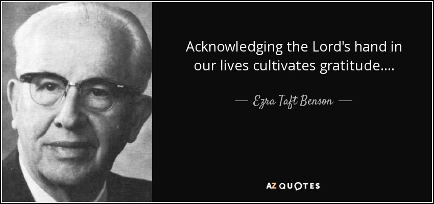 Acknowledging the Lord's hand in our lives cultivates gratitude. . . . - Ezra Taft Benson