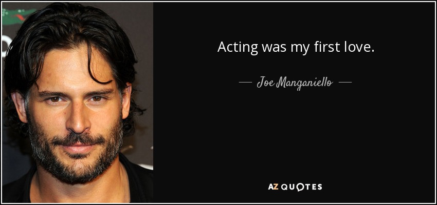 Acting was my first love. - Joe Manganiello