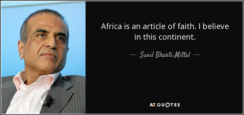 Africa is an article of faith. I believe in this continent. - Sunil Bharti Mittal