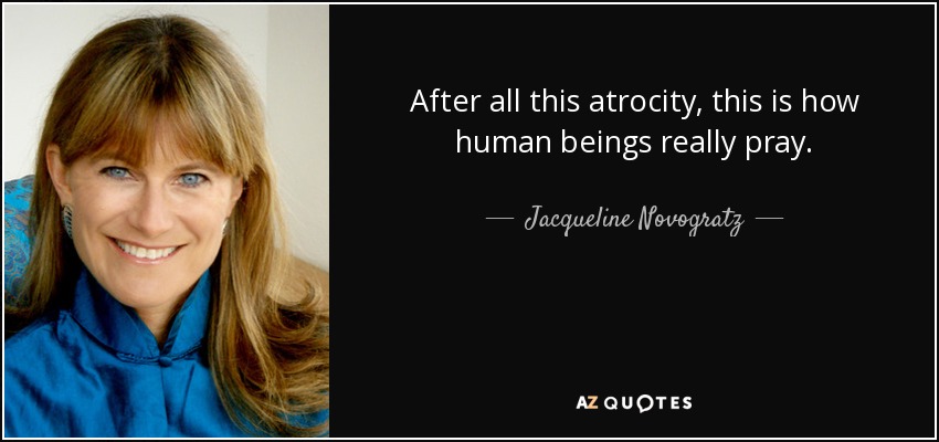 Después de tanta atrocidad, así es como reza realmente el ser humano. - Jacqueline Novogratz