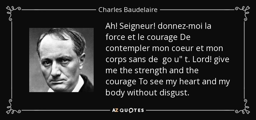 Ah! Seigneur! donnez-moi la force et le courage De contempler mon coeur et mon corps sans de go u