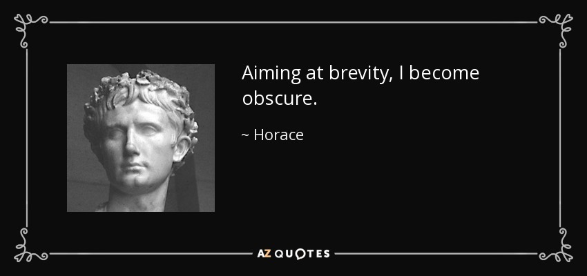 Aiming at brevity, I become obscure. - Horace