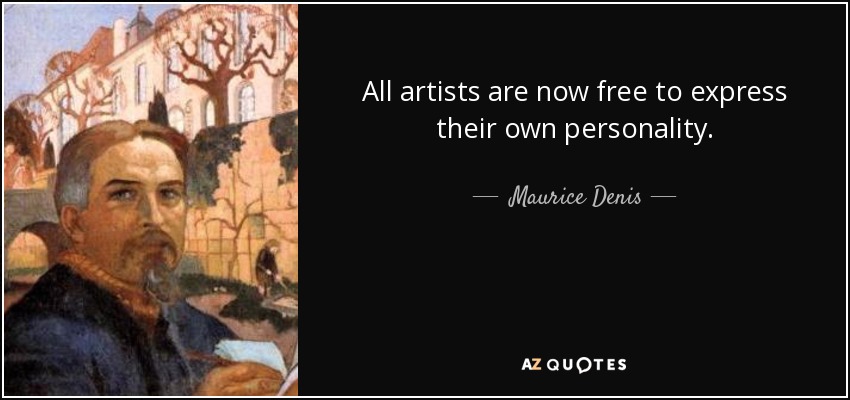 All artists are now free to express their own personality. - Maurice Denis