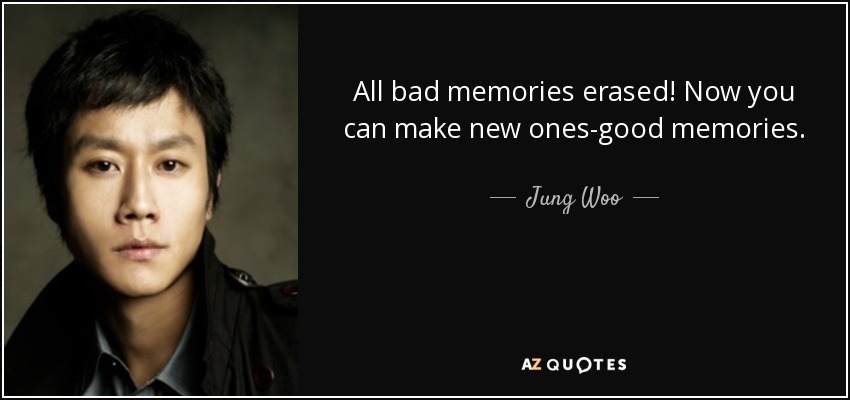 All bad memories erased! Now you can make new ones-good memories. - Jung Woo