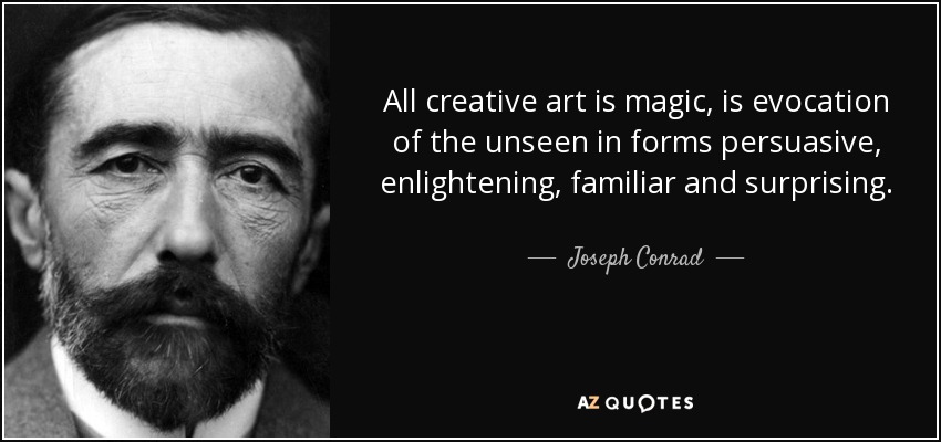 Todo arte creativo es magia, es evocación de lo invisible en formas persuasivas, esclarecedoras, familiares y sorprendentes. - Joseph Conrad