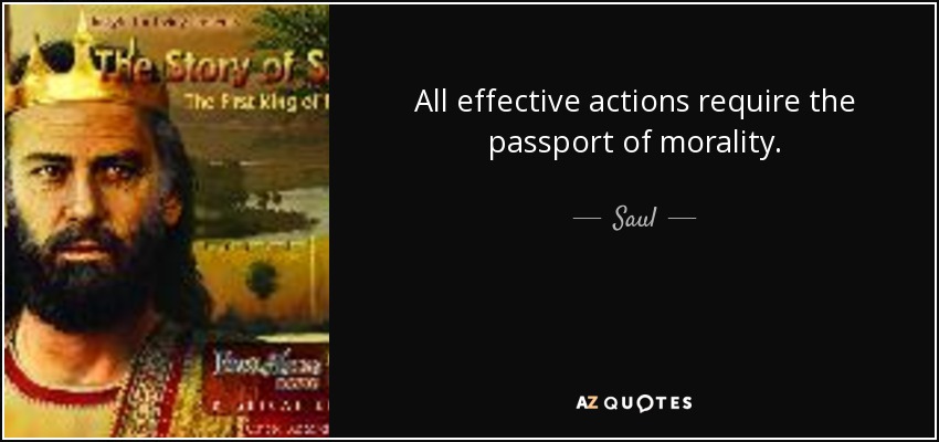 All effective actions require the passport of morality. - Saul
