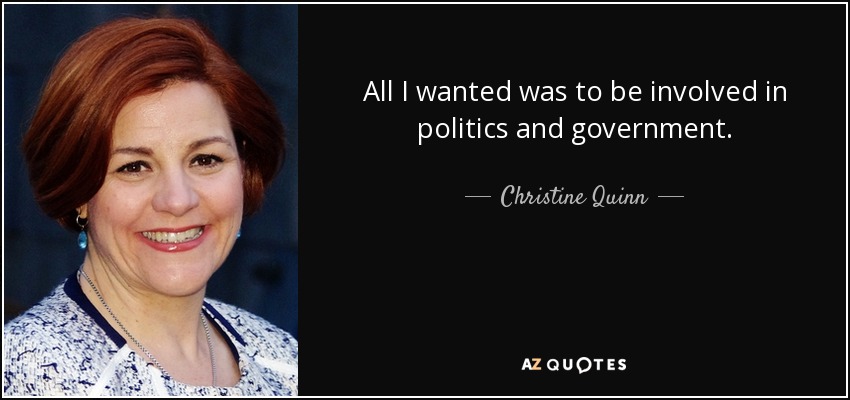 All I wanted was to be involved in politics and government. - Christine Quinn