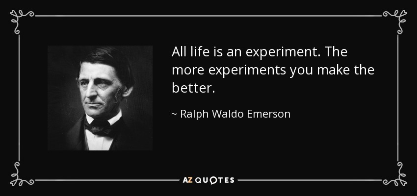 Toda la vida es un experimento. Cuantos más experimentos hagas, mejor. - Ralph Waldo Emerson