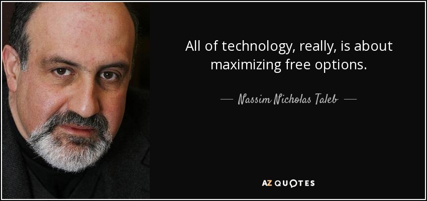 All of technology, really, is about maximizing free options. - Nassim Nicholas Taleb