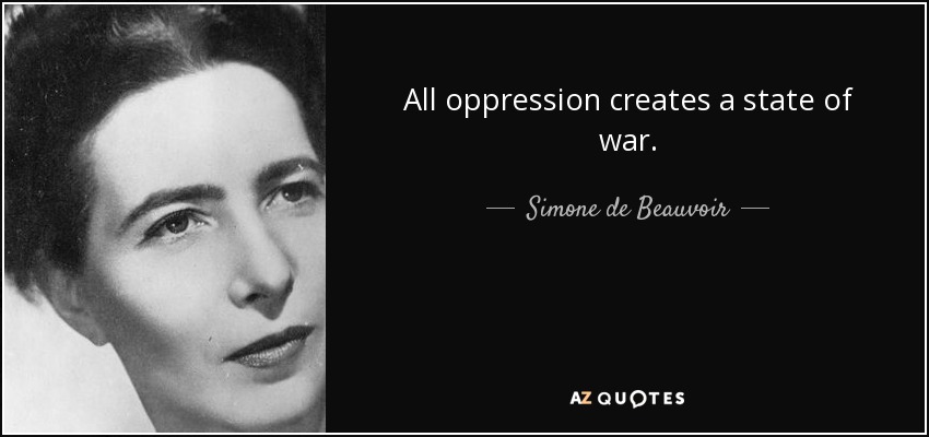 All oppression creates a state of war. - Simone de Beauvoir