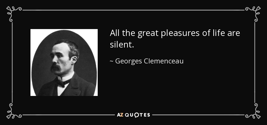 Todos los grandes placeres de la vida son silenciosos. - Georges Clemenceau