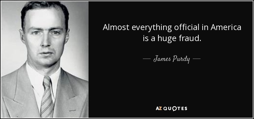 Almost everything official in America is a huge fraud. - James Purdy