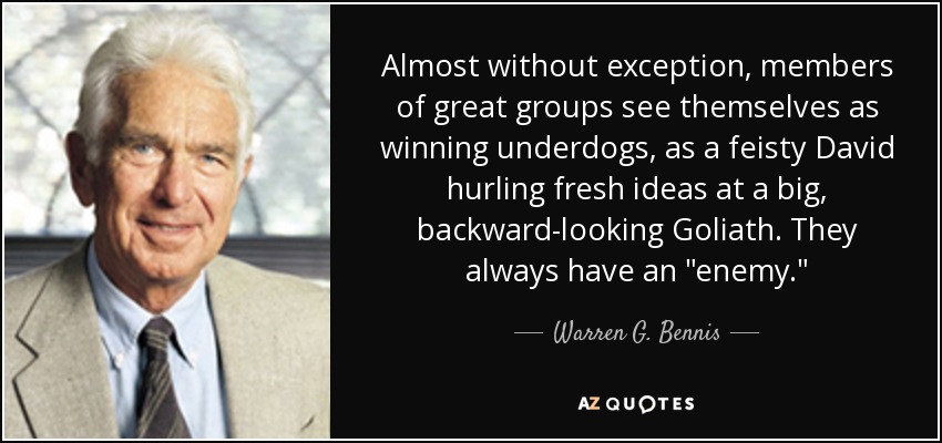 Almost without exception, members of great groups see themselves as winning underdogs, as a feisty David hurling fresh ideas at a big, backward-looking Goliath. They always have an 