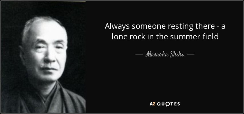 Always someone resting there - a lone rock in the summer field - Masaoka Shiki