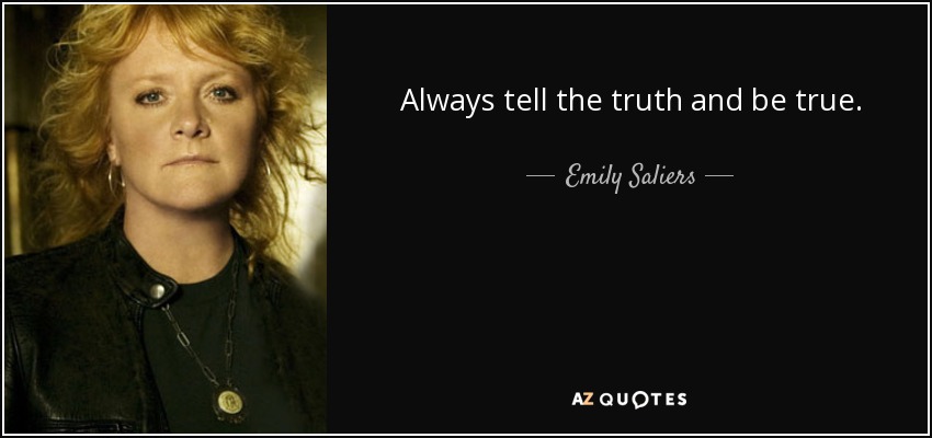 Always tell the truth and be true. - Emily Saliers