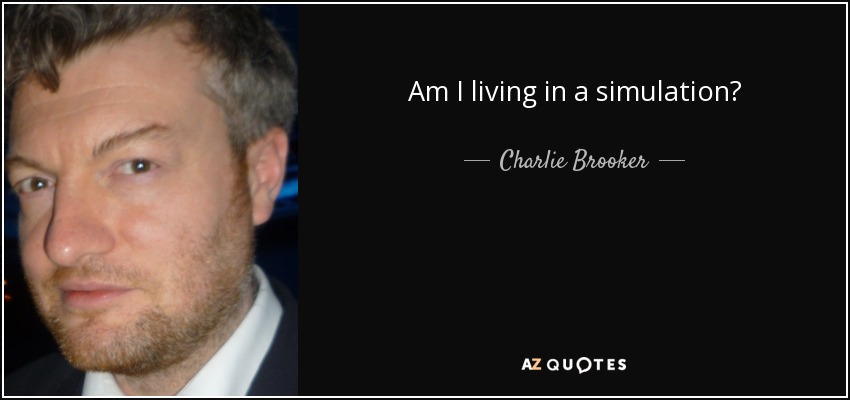 Am I living in a simulation? - Charlie Brooker