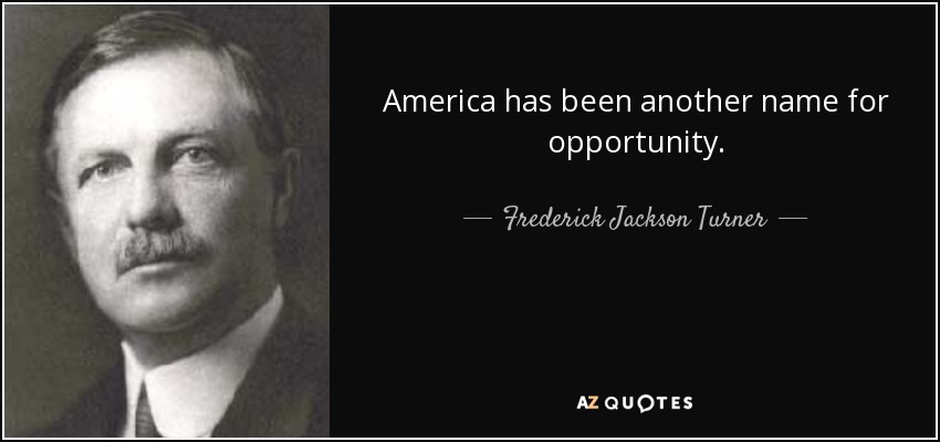 America has been another name for opportunity. - Frederick Jackson Turner