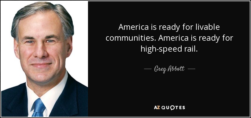 America is ready for livable communities. America is ready for high-speed rail. - Greg Abbott