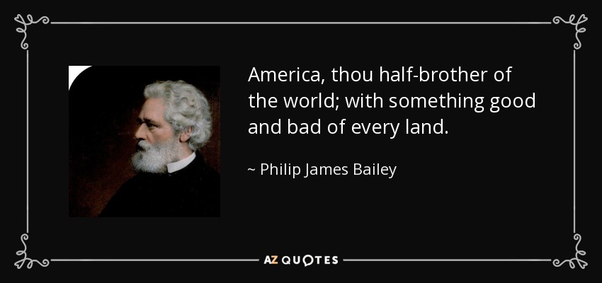 América, hermanastro del mundo; con algo bueno y malo de cada tierra. - Philip James Bailey