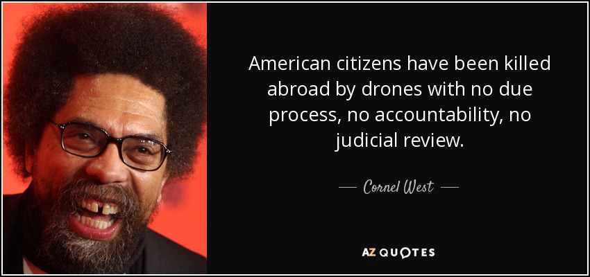 Ciudadanos estadounidenses han sido asesinados en el extranjero por aviones no tripulados sin el debido proceso, sin rendición de cuentas, sin revisión judicial. - Cornel West