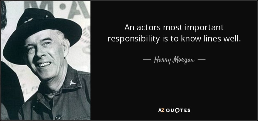 An actors most important responsibility is to know lines well. - Harry Morgan