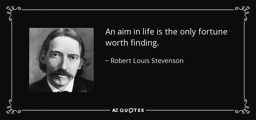 Un objetivo en la vida es la única fortuna que vale la pena encontrar. - Robert Louis Stevenson