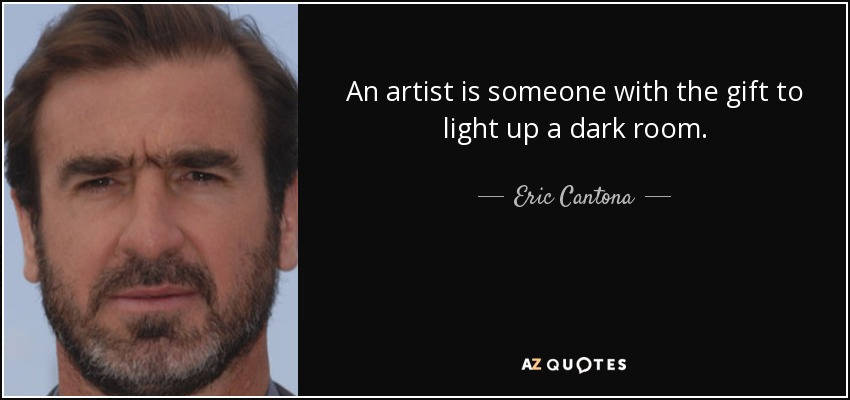 Un artista es alguien con el don de iluminar una habitación oscura. - Eric Cantona