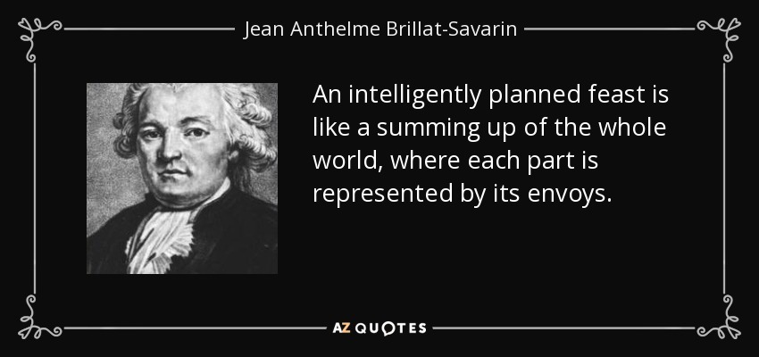 Una fiesta inteligentemente planificada es como un resumen del mundo entero, donde cada parte está representada por sus enviados. - Jean Anthelme Brillat-Savarin