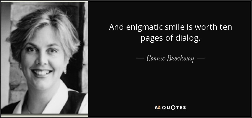 And enigmatic smile is worth ten pages of dialog. - Connie Brockway