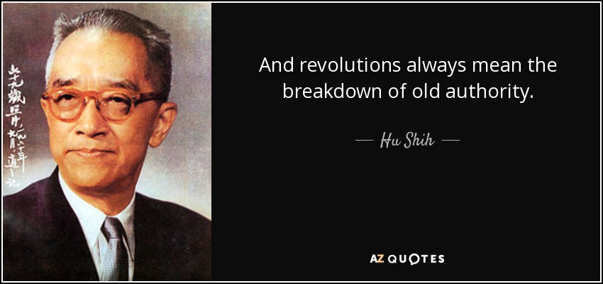 And revolutions always mean the breakdown of old authority. - Hu Shih