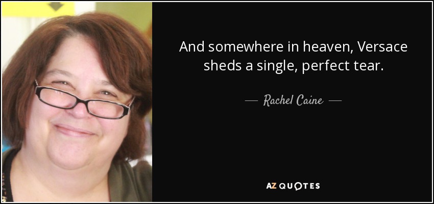 And somewhere in heaven, Versace sheds a single, perfect tear. - Rachel Caine