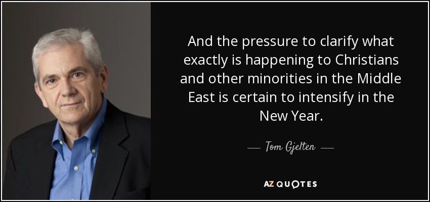 Y la presión para que se aclare qué está ocurriendo exactamente con los cristianos y otras minorías en Oriente Próximo se intensificará sin duda en el nuevo año. - Tom Gjelten