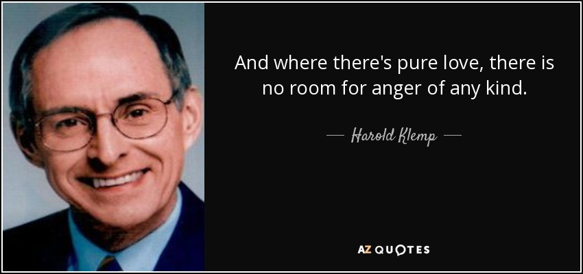 And where there's pure love, there is no room for anger of any kind. - Harold Klemp